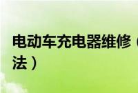 电动车充电器维修（给大家介绍一下常见的方法）