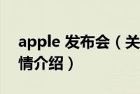 apple 发布会（关于apple 发布会的基本详情介绍）