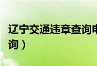 辽宁交通违章查询电话多少（辽宁交通违章查询）