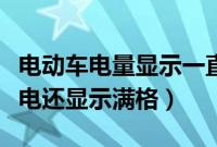 电动车电量显示一直满要如何解决（电动车没电还显示满格）