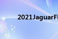 2021JaguarFPace首次驾驶回顾