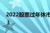 2022股票过年休市时间（过年股票休市几天）