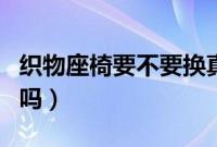 织物座椅要不要换真皮（布座椅换真皮后悔了吗）