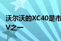 沃尔沃的XC40是市场上最新的超小型豪华SUV之一