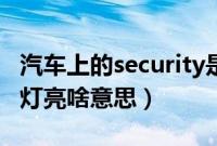 汽车上的security是什么意思（security车上灯亮啥意思）