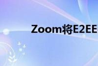 Zoom将E2EE引入其云电话服务