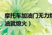 摩托车加油门无力熄火（摩托车怠速正常一加油就熄火）