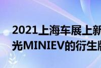 2021上海车展上新车迎来了正式发布作为宏光MINIEV的衍生版车型