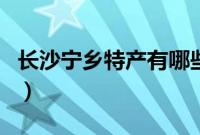 长沙宁乡特产有哪些（长沙市宁乡市十大特产）