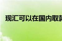 现汇可以在国内取款吗（现汇可以取现吗）