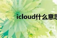 icloud什么意思（icloud的介绍）