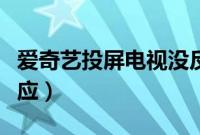 爱奇艺投屏电视没反应（爱奇艺投屏电视没反应）