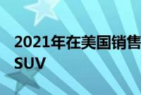 2021年在美国销售的沃尔沃汽车中有80%是SUV