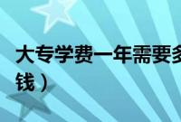 大专学费一年需要多少钱（大专学费一年多少钱）