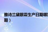 雅诗兰黛眼霜生产日期哪里看（雅诗兰黛眼霜怎么看生产日期）