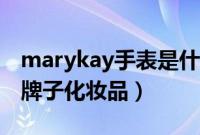 marykay手表是什么牌子（marykay是什么牌子化妆品）