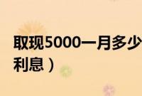 取现5000一月多少利息（取现4000一月多少利息）