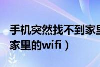 手机突然找不到家里的wifi（手机突然找不到家里的wifi）