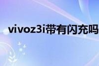 vivoz3i带有闪充吗（vivoz3i带有闪充吗）