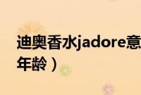 迪奥香水jadore意义（jadore迪奥香水适合年龄）