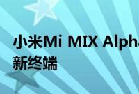 小米Mi MIX Alpha将成为亚洲品牌系列中的新终端