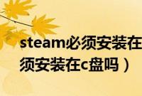 steam必须安装在默认文件夹吗（steam必须安装在c盘吗）