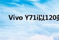 Vivo Y71i以120美元的价格在全球推出