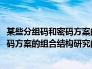 某些分组码和密码方案的组合结构研究(关于某些分组码和密码方案的组合结构研究的简介)