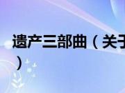 遗产三部曲（关于遗产三部曲的基本详情介绍）