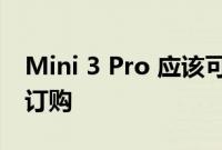 Mini 3 Pro 应该可以在明天的发布会后不久订购