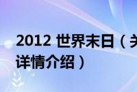 2012 世界末日（关于2012 世界末日的基本详情介绍）