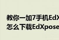 教你一加7手机EdXposed框架怎么安装以及怎么下载EdXposed