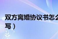 双方离婚协议书怎么写（双方个人协议书怎么写）