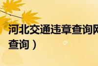 河北交通违章查询网官方网站（河北交通违章查询）