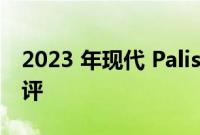 2023 年现代 Palisade First Drive的驾驶测评