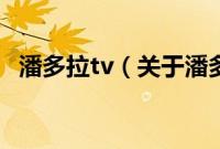 潘多拉tv（关于潘多拉tv的基本详情介绍）