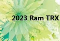 2023 Ram TRX 售价为 81,150 美元