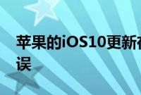 苹果的iOS10更新在某些iPhone上发生了错误