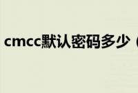 cmcc默认密码多少（cmcc默认密码是多少）