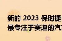 新的 2023 保时捷 911 GT3 RS 是有史以来最专注于赛道的汽车