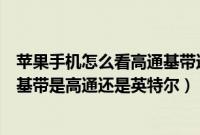 苹果手机怎么看高通基带还是英特尔基带（怎么看苹果手机基带是高通还是英特尔）