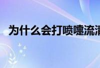 为什么会打喷嚏流清涕（为什么会打喷嚏）