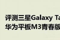 评测三星Galaxy Tab S3平板电脑怎么样以及华为平板M3青春版如何