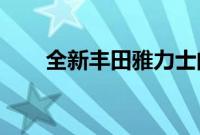 全新丰田雅力士的外观令人印象深刻