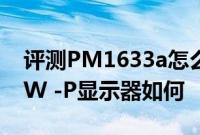 评测PM1633a怎么样以及LG 32MP58HQ-W -P显示器如何