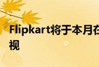 Flipkart将于本月在印度推出摩托罗拉智能电视