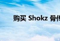 购买 Shokz 骨传导耳机可节省 10%