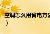 空调怎么用省电方法（空调怎么用省电有妙招）