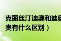 克丽丝汀迪奥和迪奥区别（克里斯汀迪奥和迪奥有什么区别）