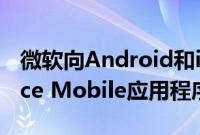 微软向Android和iOS用户提供其统一的Office Mobile应用程序